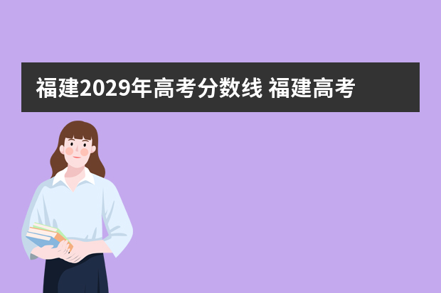 福建2029年高考分数线 福建高考本科分数线是多少?